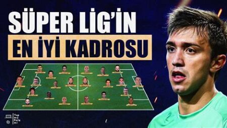 Süper Lig’de Haftanın En İyi Performans Gösteren Futbolcuları